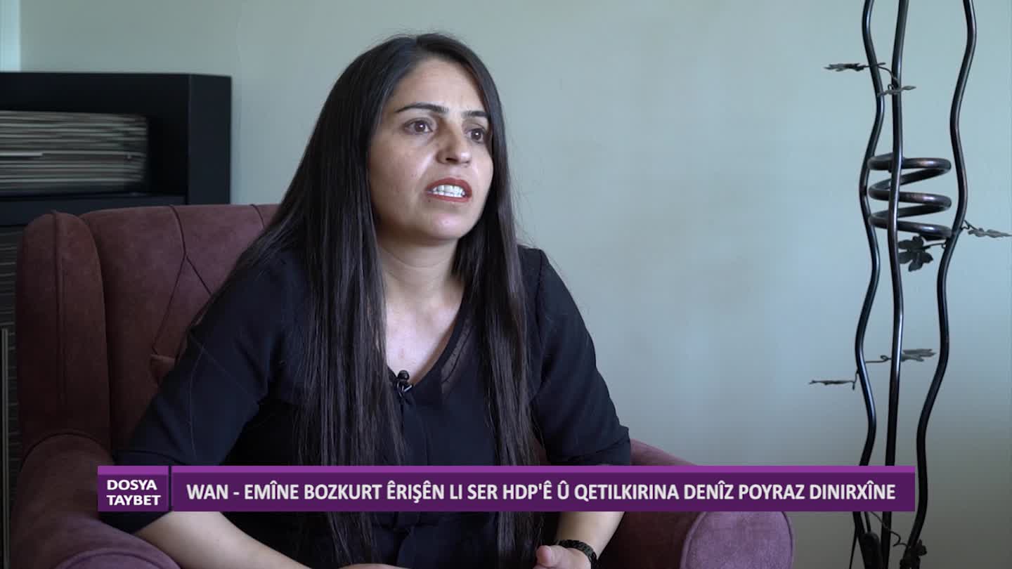 WAN DOSYA TAYBET EMINE BOZKURT ERISEN LI SER HDP U QETILKIRINA DENIZ POYRAZ DINIRXINE tekrar